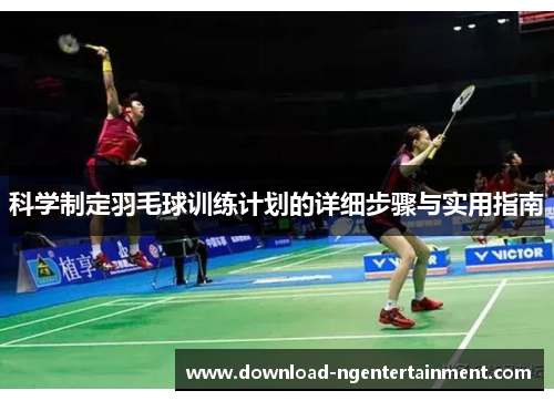 科学制定羽毛球训练计划的详细步骤与实用指南 科学制定羽毛球训练计划的详细步骤与实用指南