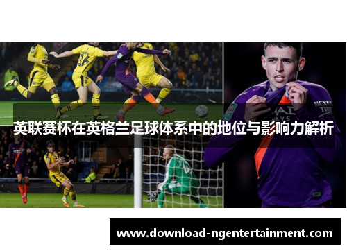 英联赛杯在英格兰足球体系中的地位与影响力解析